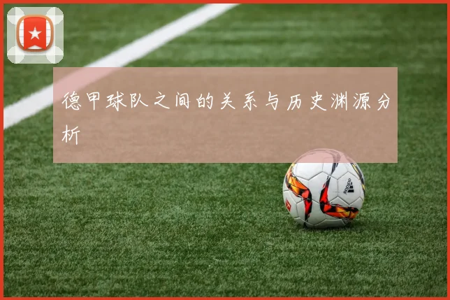 德甲球队之间的关系与历史渊源分析