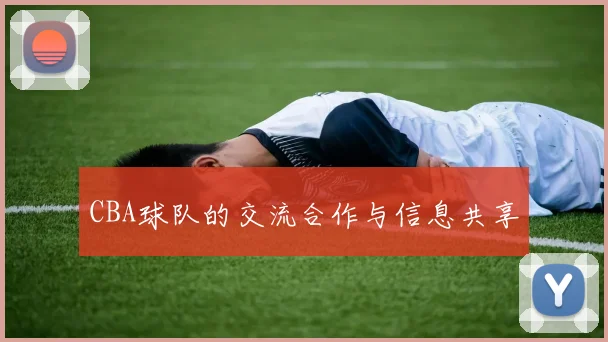CBA球队的交流合作与信息共享